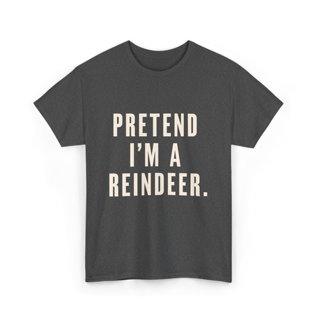 Pretend I'm a Reindeer Christmas T-Shirt - Dark Heather