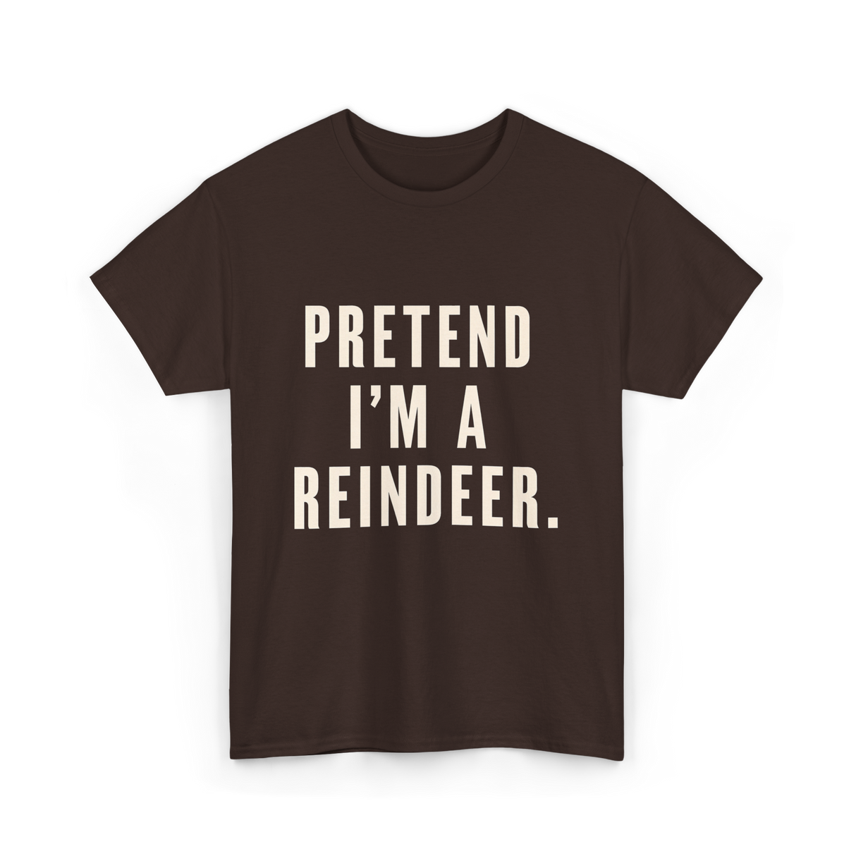 Pretend I'm a Reindeer Christmas T-Shirt - Dark Chocolate