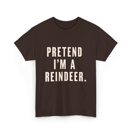 Pretend I'm a Reindeer Christmas T-Shirt - Dark Chocolate