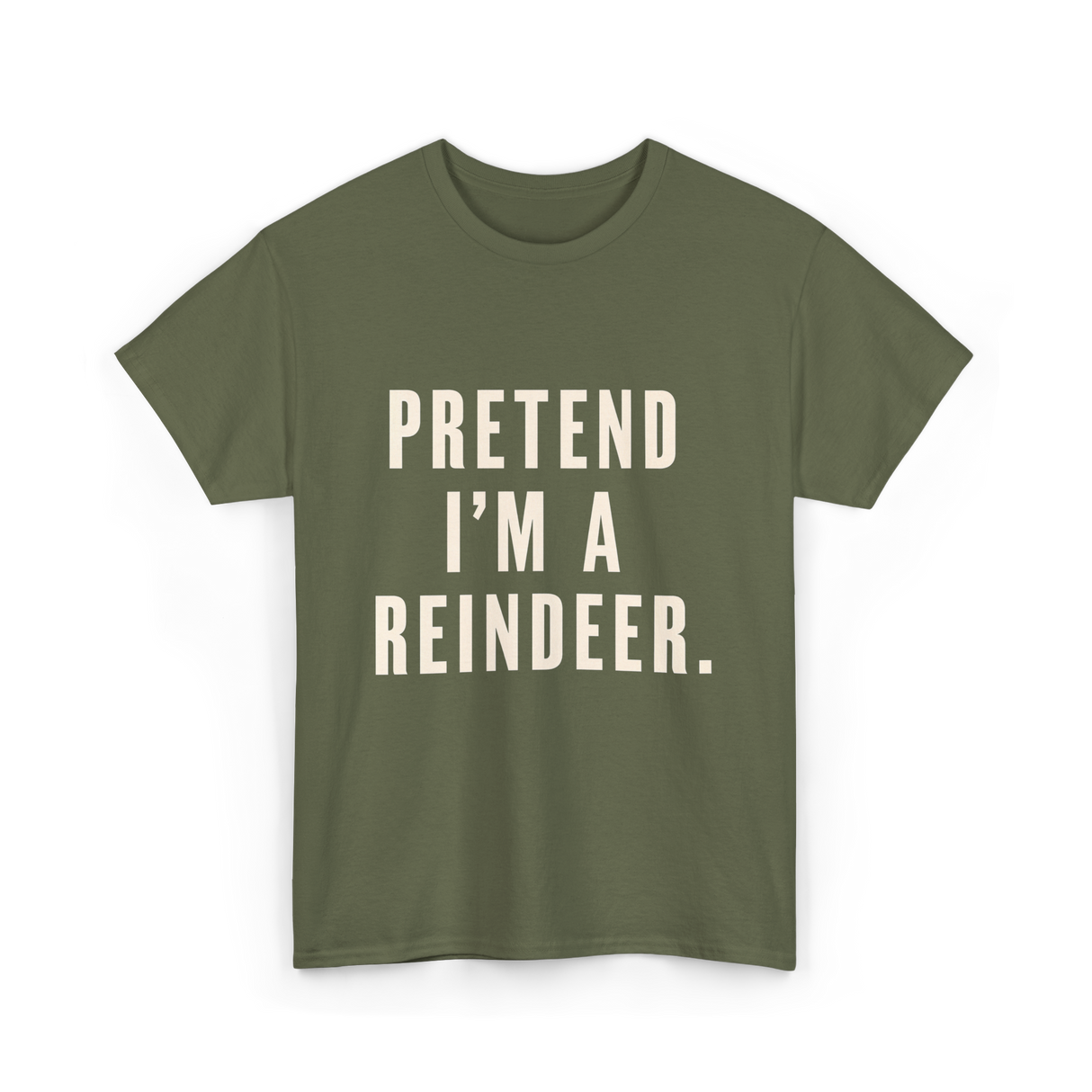 Pretend I'm a Reindeer Christmas T-Shirt - Military Green