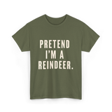 Pretend I'm a Reindeer Christmas T-Shirt - Military Green