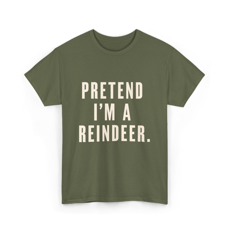 Pretend I'm a Reindeer Christmas T-Shirt - Military Green