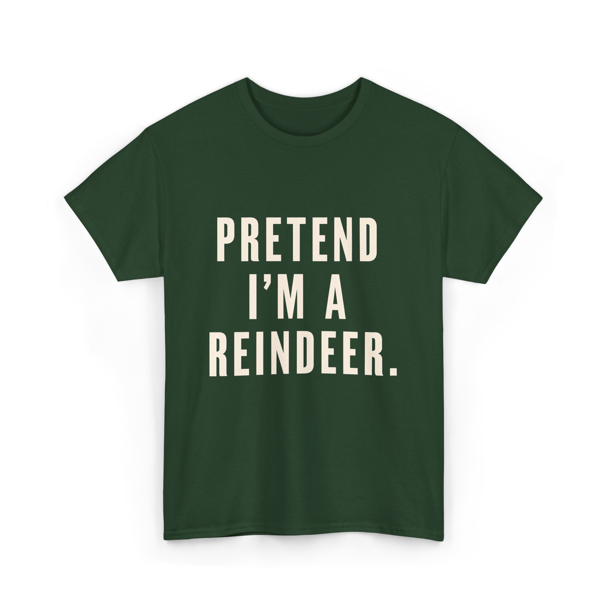 Pretend I'm a Reindeer Christmas T-Shirt - Forest Green