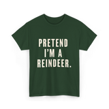 Pretend I'm a Reindeer Christmas T-Shirt - Forest Green