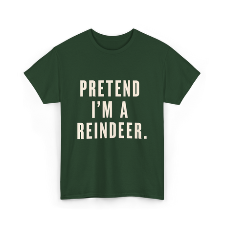 Pretend I'm a Reindeer Christmas T-Shirt - Forest Green