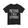 Pretend I'm A Superhero T-Shirt - Black