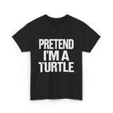 Pretend I'm A Turtle T-Shirt - Black