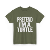 Pretend I'm A Turtle T-Shirt - Military Green