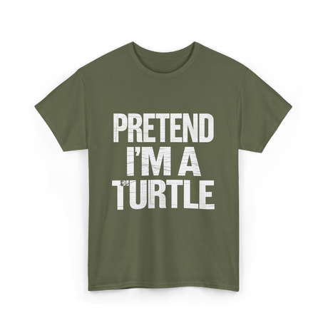 Pretend I'm A Turtle T-Shirt - Military Green