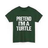 Pretend I'm A Turtle T-Shirt - Forest Green