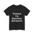 Pretend I'm Napoleon Bonaparte Costume T-Shirt - Black