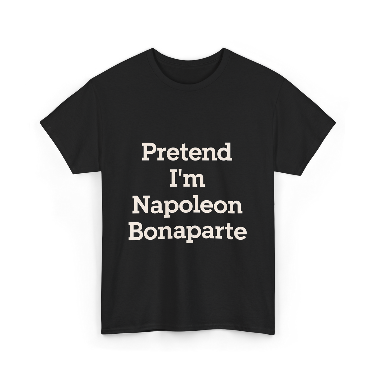 Pretend I'm Napoleon Bonaparte Costume T-Shirt - Black