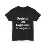 Pretend I'm Napoleon Bonaparte Costume T-Shirt - Black