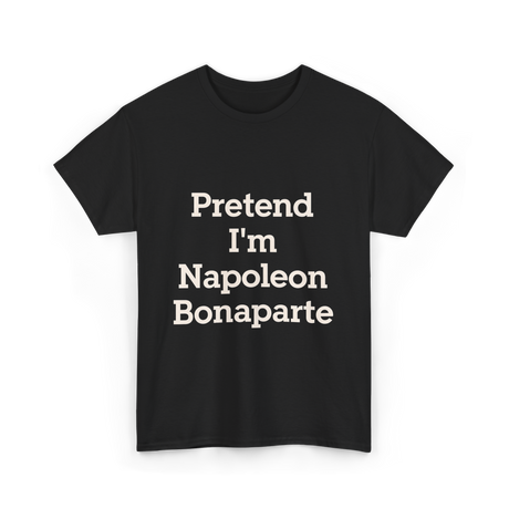 Pretend I'm Napoleon Bonaparte Costume T-Shirt - Black