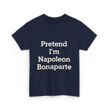 Pretend I'm Napoleon Bonaparte Costume T-Shirt - Navy