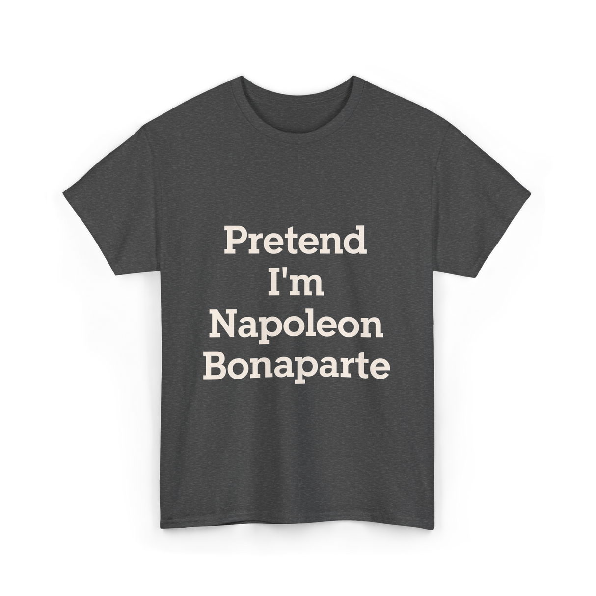 Pretend I'm Napoleon Bonaparte Costume T-Shirt - Dark Heather