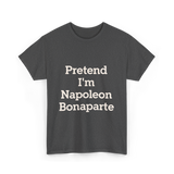 Pretend I'm Napoleon Bonaparte Costume T-Shirt - Dark Heather