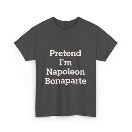 Pretend I'm Napoleon Bonaparte Costume T-Shirt - Dark Heather