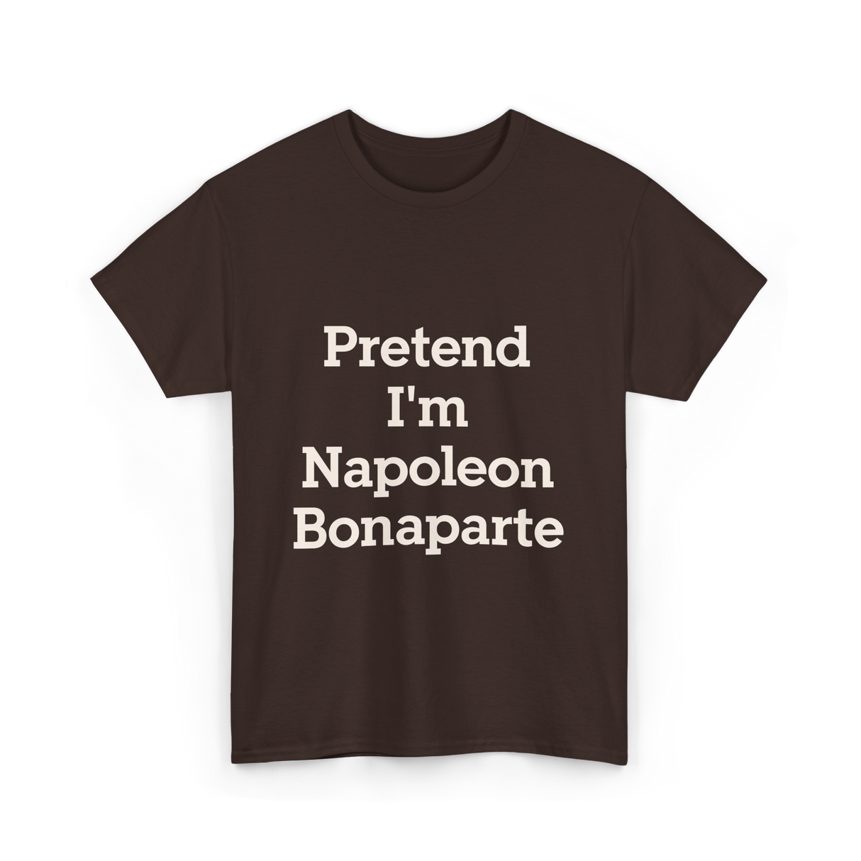 Pretend I'm Napoleon Bonaparte Costume T-Shirt - Dark Chocolate