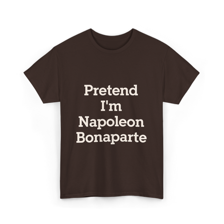 Pretend I'm Napoleon Bonaparte Costume T-Shirt - Dark Chocolate