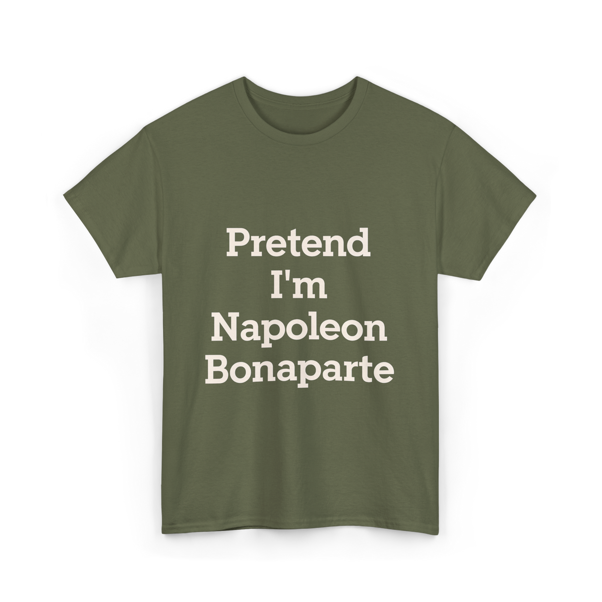 Pretend I'm Napoleon Bonaparte Costume T-Shirt - Military Green