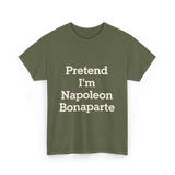 Pretend I'm Napoleon Bonaparte Costume T-Shirt - Military Green