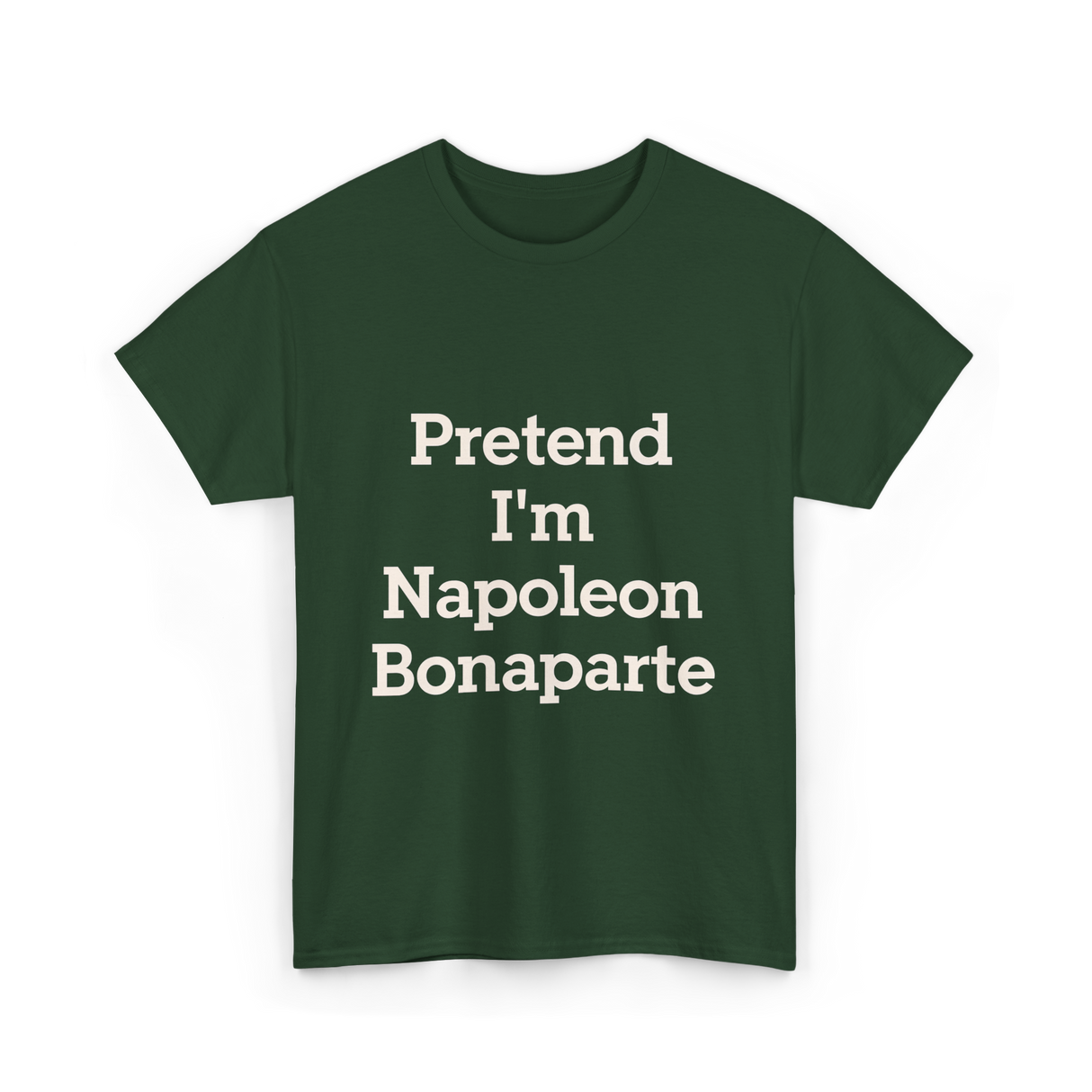 Pretend I'm Napoleon Bonaparte Costume T-Shirt - Forest Green