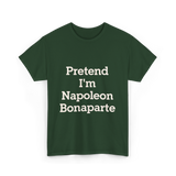 Pretend I'm Napoleon Bonaparte Costume T-Shirt - Forest Green