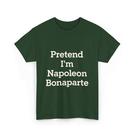 Pretend I'm Napoleon Bonaparte Costume T-Shirt - Forest Green