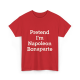 Pretend I'm Napoleon Bonaparte Costume T-Shirt - Red