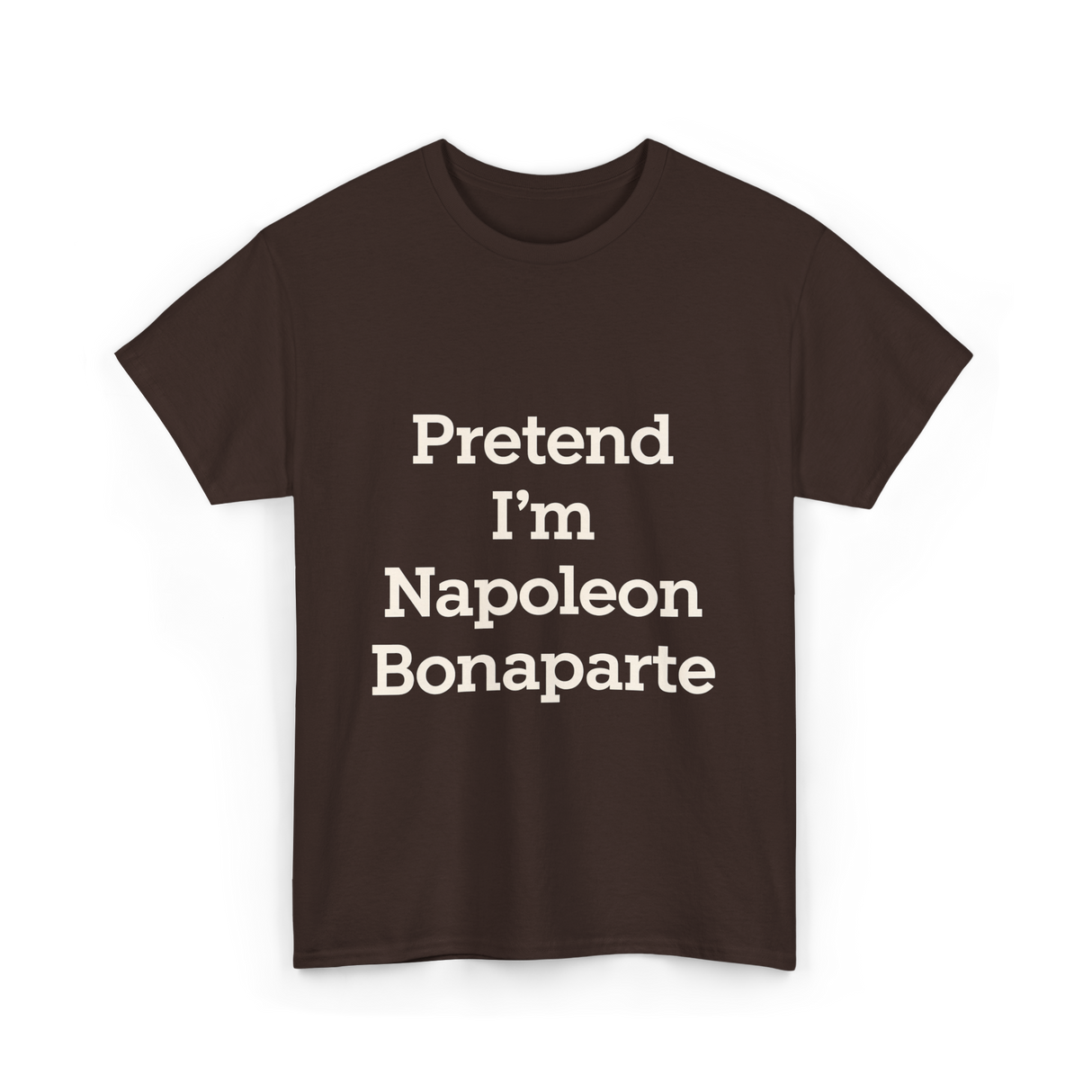 Pretend I'm Napoleon Bonaparte History T-Shirt - Dark Chocolate