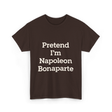 Pretend I'm Napoleon Bonaparte History T-Shirt - Dark Chocolate