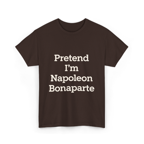 Pretend I'm Napoleon Bonaparte History T-Shirt - Dark Chocolate