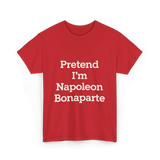 Pretend I'm Napoleon Bonaparte History T-Shirt - Red