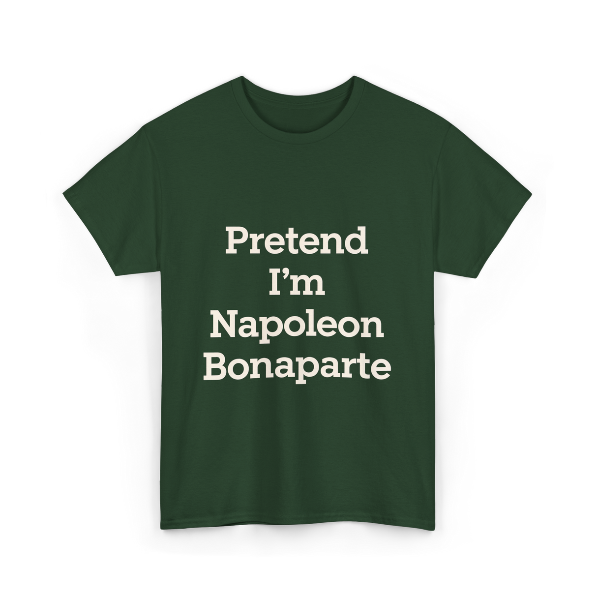 Pretend I'm Napoleon Bonaparte History T-Shirt - Forest Green