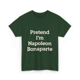 Pretend I'm Napoleon Bonaparte History T-Shirt - Forest Green