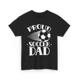 Proud Soccer Dad Soccer T-Shirt - Black