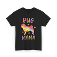 Pug Mama Colorful Pug Gifts T-Shirt - Black