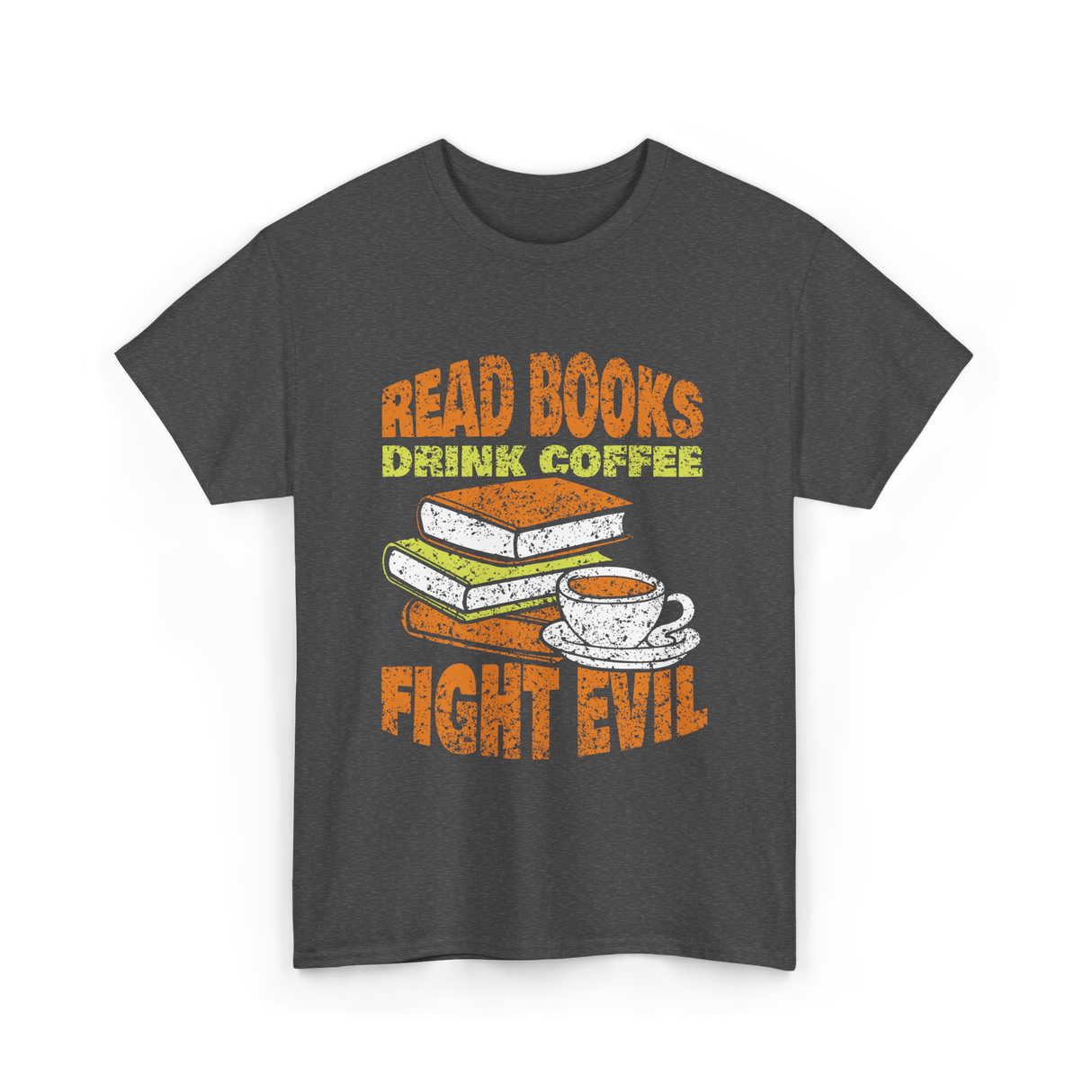 Read Books Drink Coffee Fight Evil T-Shirt - Dark Heather