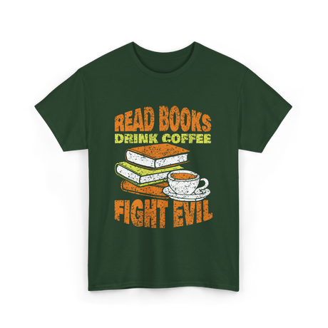 Read Books Drink Coffee Fight Evil T-Shirt - Forest Green