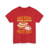 Read Books Drink Coffee Fight Evil T-Shirt - Red