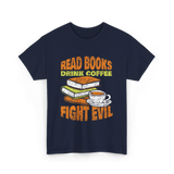 Read Books Drink Coffee Fight Evil T-Shirt - Navy