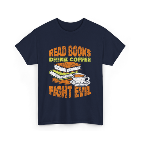 Read Books Drink Coffee Fight Evil T-Shirt - Navy