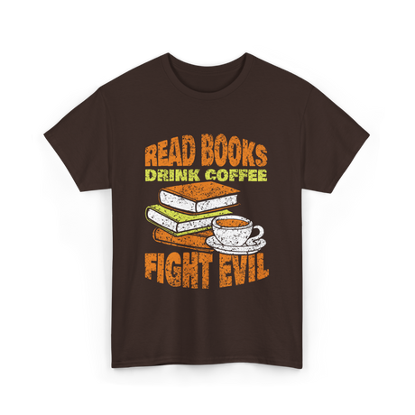 Read Books Drink Coffee Fight Evil T-Shirt - Dark Chocolate