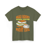 Read Books Drink Coffee Fight Evil T-Shirt - Military Green