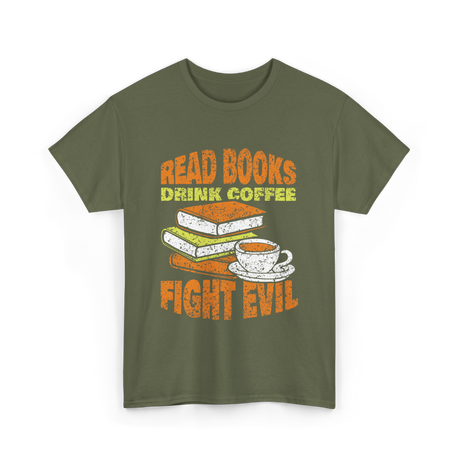 Read Books Drink Coffee Fight Evil T-Shirt - Military Green