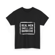 Real Men Smell Like Barbecue Barbecue T-Shirt - Black