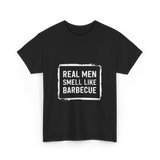 Real Men Smell Like Barbecue Barbecue T-Shirt - Black