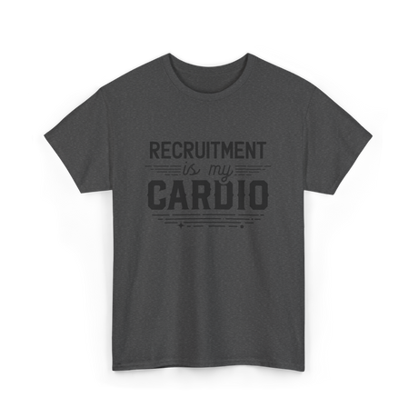 Recruitment Is My Cardio HR Recruiter T-Shirt - Dark Heather