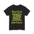 Reel Girls Irish Dance Irish Dancer T-Shirt - Black